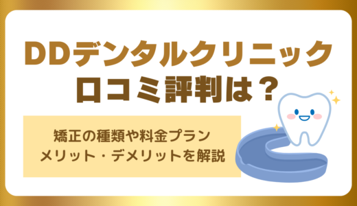 DDデンタルクリニックの口コミはやばい？マウスピース矯正の料金や症例・メリット・デメリットを解説
