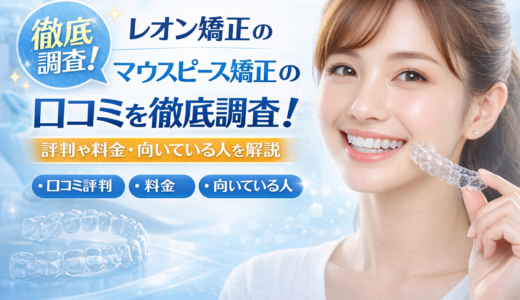 レオン矯正のマウスピース矯正の口コミを徹底調査！評判や料金・向いている人を解説