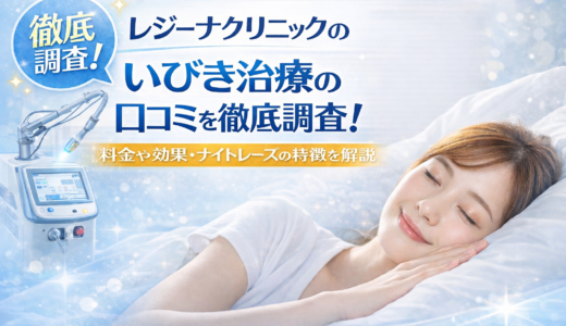レジーナクリニックのいびき治療の口コミを徹底調査！料金や効果・ナイトレーズの特徴を解説